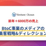 【前年＋6000万の売上】BtoC事業のメディアの集客戦略＆ディレクション