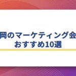 福岡のマーケティング会社おすすめ10選を元事業会社マーケターが解説！